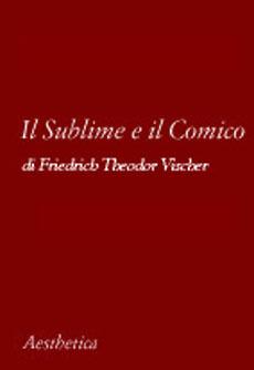 Il sublime e il comico - Friedrich T. Vischer - Libro Aesthetica 2002 | Libraccio.it