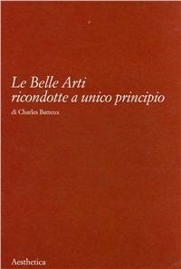Le belle arti ricondotte a unico principio - Charles Batteux - Libro Aesthetica 2002 | Libraccio.it