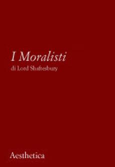 I moralisti - Anthony Shaftesbury - Libro Aesthetica 2003 | Libraccio.it