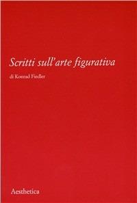 Scritti sull'arte figurativa - Konrad Fiedler - Libro Aesthetica 2006 | Libraccio.it