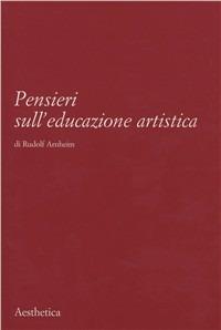 Pensieri sull'educazione artistica - Rudolf Arnheim - Libro Aesthetica 2007 | Libraccio.it