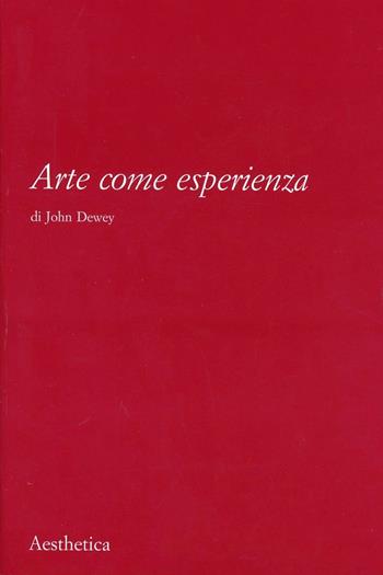 Arte come esperienza - John Dewey - Libro Aesthetica 2007 | Libraccio.it