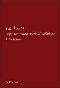 La luce nelle sue manifestazioni artistiche - Hans Sedlmayr - Libro Aesthetica 2009 | Libraccio.it