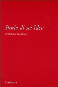 Storia di sei idee - Wladyslaw Tatarkiewicz - Libro Aesthetica 2011 | Libraccio.it