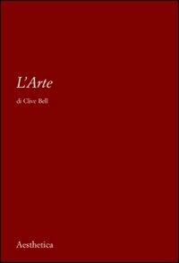 L' arte - Clive Bell - Libro Aesthetica 2012 | Libraccio.it