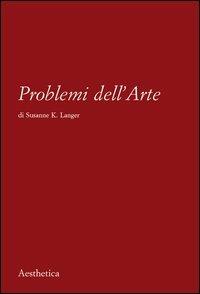Problemi dell'arte - Susanne Langer - Libro Aesthetica 2013 | Libraccio.it