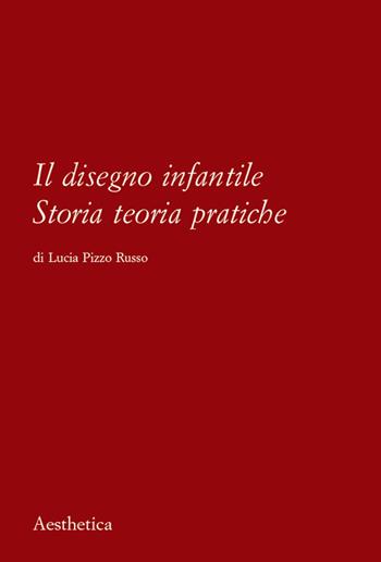 Il disegno infantile. Storia, teoria, pratiche - Lucia Pizzo Russo - Libro Aesthetica 2015 | Libraccio.it
