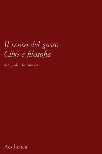 Il senso del gusto. Cibo e filosofia - Carolyn Korsmeyer - Libro Aesthetica 2019 | Libraccio.it
