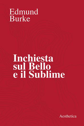 Inchiesta sul bello e il sublime - Edmund Burke - Libro Aesthetica 2019 | Libraccio.it