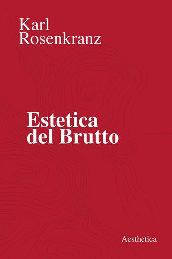 Estetica del brutto - Karl Rosenkranz - Libro Aesthetica 2019 | Libraccio.it