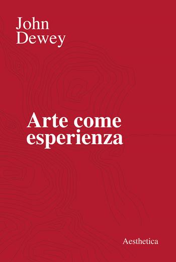Arte come esperienza - John Dewey - Libro Aesthetica 2020 | Libraccio.it