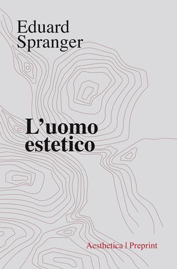L' uomo estetico - Eduard Spranger - Libro Aesthetica 2020, Preprint | Libraccio.it