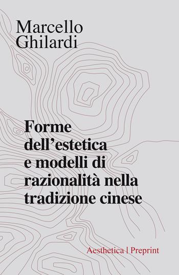 Forme dell'estetica e modelli di razionalità nella tradizione cinese - Marcello Ghilardi - Libro Aesthetica 2020, Preprint | Libraccio.it