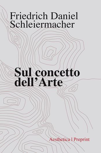 Sul concetto dell'arte - Friedrich D. Schleiermacher - Libro Aesthetica 2020, Preprint | Libraccio.it