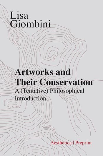Artworks and their conservation. A (tentative) philosophical introduction - Lisa Giombini - Libro Aesthetica 2020 | Libraccio.it
