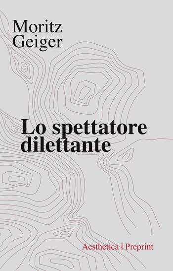 Lo spettatore dilettante - Moritz Geiger - Libro Aesthetica 2020, Preprint | Libraccio.it