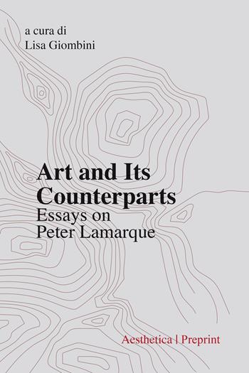 Art and its counterparts. Esssays on Peter Lamarque  - Libro Aesthetica 2020, Preprint | Libraccio.it
