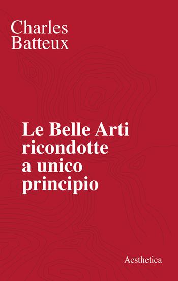 Le belle arti ricondotte a unico principio - Charles Batteux - Libro Aesthetica 2020 | Libraccio.it