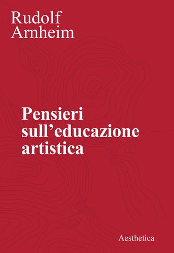 Pensieri sull'educazione artistica. Nuova ediz. - Rudolf Arnheim - Libro Aesthetica 2021 | Libraccio.it