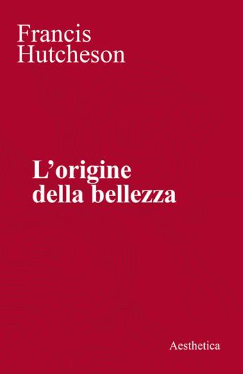L' origine della bellezza - Francis Hutcheson - Libro Aesthetica 2021, Classici | Libraccio.it