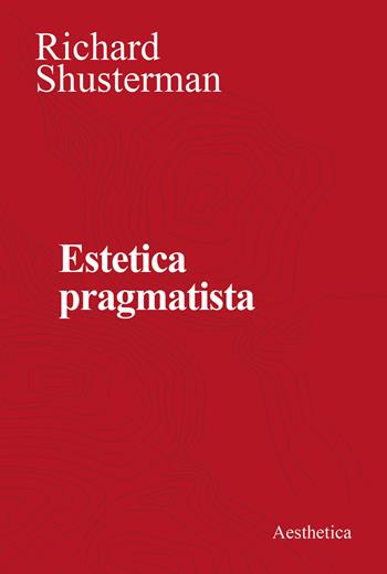 Estetica pragmatista - Richard Shusterman - Libro Aesthetica 2022 | Libraccio.it