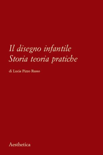 Il disegno infantile. Storia, teoria, pratiche. Nuova ediz. - Lucia Pizzo Russo - Libro Aesthetica 2022 | Libraccio.it