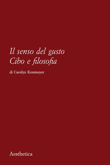 Il senso del gusto. Cibo e filosofia. Nuova ediz. - Carolyn Korsmeyer - Libro Aesthetica 2022 | Libraccio.it