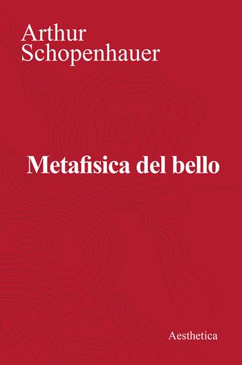 Metafisica del bello - Arthur Schopenhauer - Libro Aesthetica 2022 | Libraccio.it