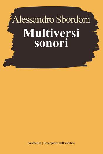 Multiversi sonori. L’improvvisare dialogante di Evangelisti, Nono, Scelsi - Alessandro Sbordoni - Libro Aesthetica 2023, Emergenze dell'estetica | Libraccio.it