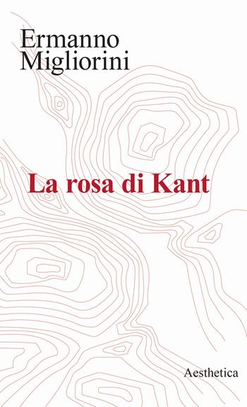 La rosa di Kant - Ermanno Migliorini - Libro Aesthetica 2024 | Libraccio.it