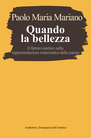 Quando la bellezza. Il fattore estetico nella rappresentazione matematica della natura - Paolo Maria Mariano - Libro Aesthetica 2023, Emergenze dell'estetica | Libraccio.it