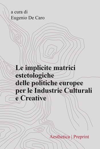 Le implicite matrici estetologiche delle politiche europee per le industrie culturali e creative  - Libro Aesthetica 2023, Preprint | Libraccio.it