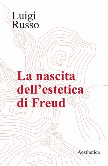 La nascita dell'estetica di Freud - Luigi Russo - Libro Aesthetica 2024 | Libraccio.it