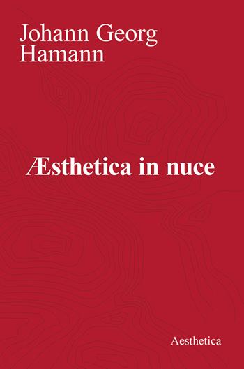 Aesthetica in nuce - Johann Georg Hamann - Libro Aesthetica 2024, Classici | Libraccio.it