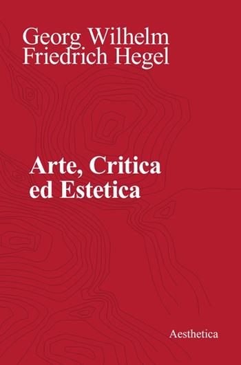 Arte, critica ed estetica - Friedrich Hegel - Libro Aesthetica 2024, Classici | Libraccio.it