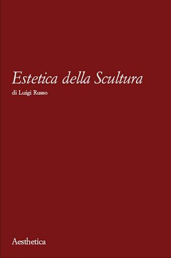Estetica della scultura - Luigi Russo - Libro Aesthetica 2024 | Libraccio.it