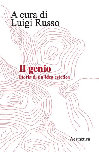 Il genio. Storia di un'idea estetica. Nuova ediz. - Luigi Russo - Libro Aesthetica 2024 | Libraccio.it