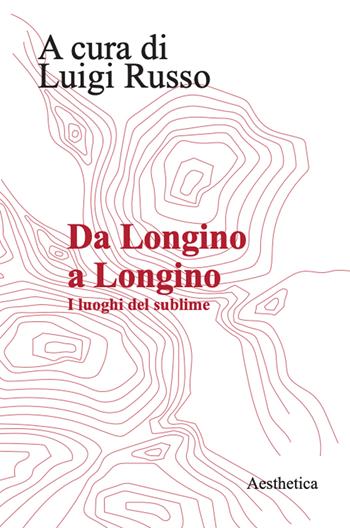 Da Longino a Longino. I luoghi del sublime  - Libro Aesthetica 2024 | Libraccio.it