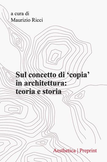 Aesthetica preprint. Vol. 125: Sul concetto di «copia» in architettura: teoria e storia  - Libro Aesthetica 2024, Preprint | Libraccio.it