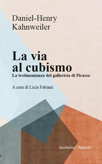 La via al cubismo. La testimonianza del gallerista di Picasso - Daniel-Henri Kahnweiler - Libro Aesthetica 2026, Spècola | Libraccio.it