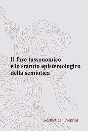 Aesthetica preprint (2024). Vol. 128: Il fare tassonomico e lo statuto epistemologico della semiotica  - Libro Aesthetica 2025, Preprint | Libraccio.it