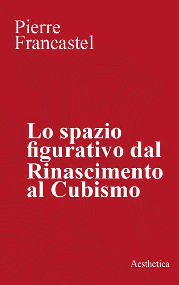 Lo spazio figurativo dal Rinascimento al cubismo. Nuova ediz. - Pierre Francastel - Libro Aesthetica 2026, Classici | Libraccio.it