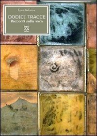 Dodici tracce. Racconti della voce - Luca Antoccia - Libro A & B 2007, Eliconea mini | Libraccio.it