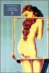Complice lo specchio - Antonio Marangolo - Libro A & B 2008, Eliconea | Libraccio.it