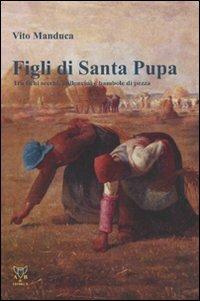Figli di Santa Pupa. Tra fichi secchi, palloncini e bambole di pezza - Vito Manduca - Libro A & B 2008, Sguardi | Libraccio.it