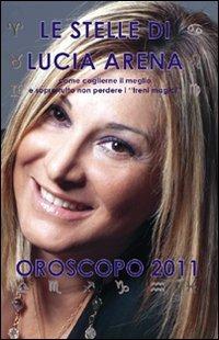 Le stelle di Lucia Arena. Oroscopo 2011 - Lucia Arena - Libro A & B 2010, Urania | Libraccio.it
