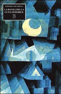 La danza della luna immobile - Emanuele Ciccarella - Libro A & B 2011, Eliconea | Libraccio.it