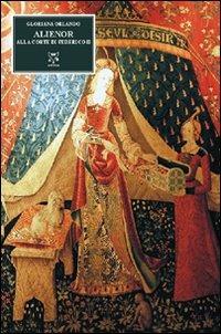 Alienor. Alla corte di Federico II - Gloriana Orlando - Libro A & B 2011, Eliconea | Libraccio.it