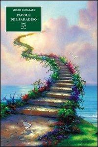 Favole del paradiso - Grazia Cavallaro - Libro A & B 2011, Eliconea | Libraccio.it