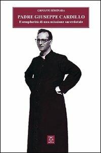 Padre Giuseppe Cardillo. Esemplarità di una missione sacerdotale - Giovanni Seminara - Libro A & B 2013, Sguardi | Libraccio.it